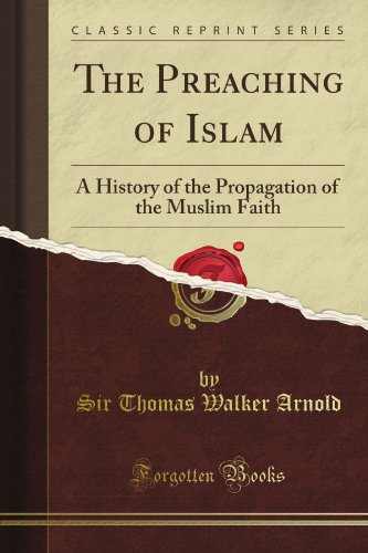 The Preaching of Islam: A History of the Propagation of the Muslim Faith (Classic Reprint)