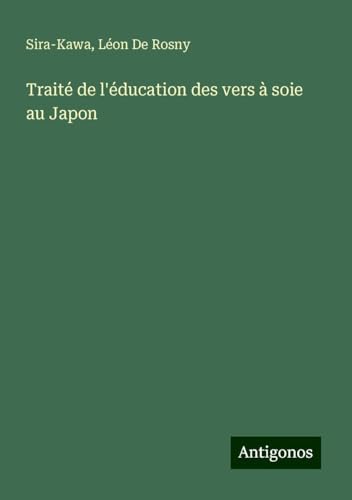 Traité de l'éducation des vers à soie au Japon von Antigonos Verlag