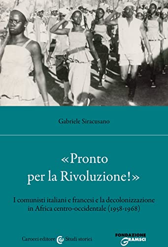«Pronto per la Rivoluzione!». I comunisti italiani e francesi e la decolonizzazione in Africa centro-occidentale (1958-1968) (Studi storici Carocci) von Carocci