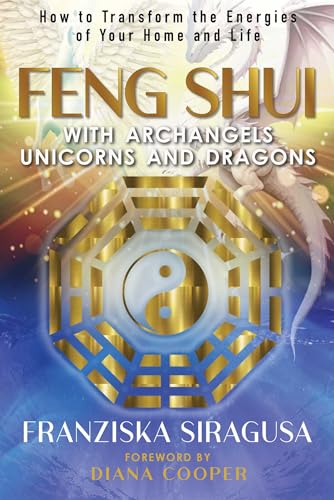 Feng Shui with Archangels, Unicorns, and Dragons: How to Transform the Energies of Your Home and Life Feng Shui with Archangels, Unicorns, and Dragons: How to Transform the Energies of Your Home and Life von Findhorn Press