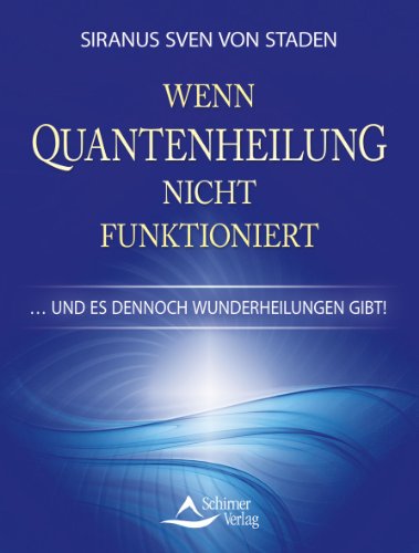 Wenn Quantenheilung nicht funktioniert: und es dennoch Wunderheilungen gibt!