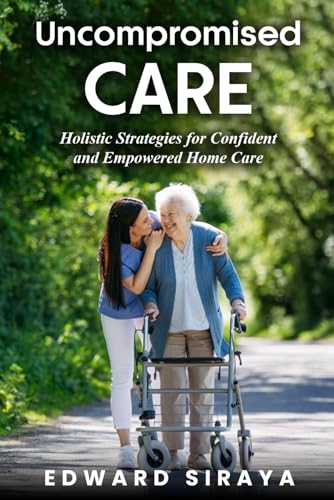 Uncompromised Care: Holistic Strategies for Confident and Empowered Home Care von BSK Publishing