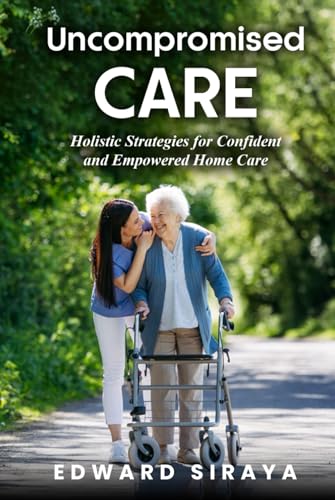 Uncompromised Care: Holistic Strategies for Confident and Empowered Home Care von BSK Publishing