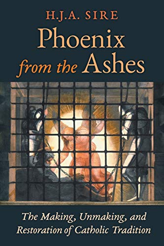 Phoenix from the Ashes: The Making, Unmaking, and Restoration of Catholic Tradition von Angelico Press