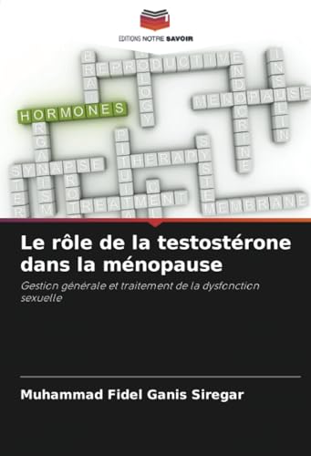 Le rôle de la testostérone dans la ménopause: Gestion générale et traitement de la dysfonction sexuelle von Editions Notre Savoir