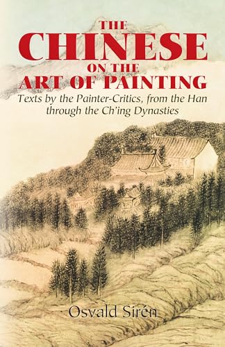 The Chinese on the Art of Painting: Texts by the Painter-Critics, From The Han Through the Ch'ing Dynasties (Dover Fine Art, History of Art) von Dover Publications