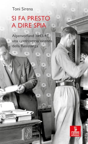 Si fa presto a dire spia. Alpenvorland 1943-45 una controversa vicenda della Resistenza (Percorsi della memoria) von Cierre edizioni