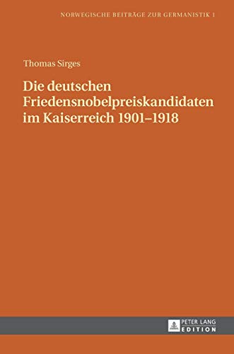 Die deutschen Friedensnobelpreiskandidaten im Kaiserreich 1901–1918 (Norwegische Beiträge zur Germanistik, Band 1)