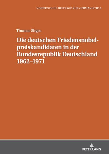 Die deutschen Friedensnobelpreiskandidaten in der Bundesrepublik Deutschland 1962–1971 (Norwegische Beiträge zur Germanistik, Band 8) von Peter Lang