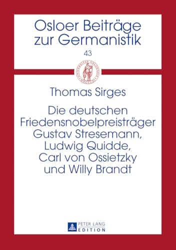 Die deutschen Friedensnobelpreisträger Gustav Stresemann, Ludwig Quidde, Carl von Ossietzky und Willy Brandt (Osloer Beiträge zur Germanistik, Band 43)