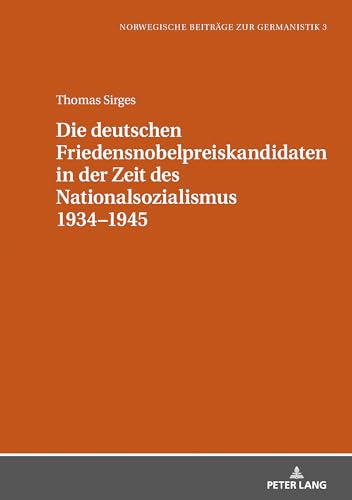 Die deutschen Friedensnobelpreiskandidaten in der Zeit des Nationalsozialismus 1934–1945 (Norwegische Beiträge zur Germanistik, Band 3) von Peter Lang