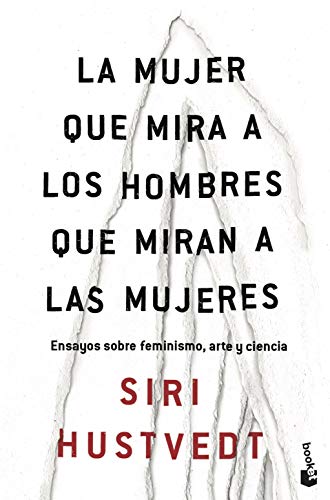 La mujer que mira a los hombres que miran a las mujeres: Ensayos sobre feminismo, arte y ciencia (Divulgación)