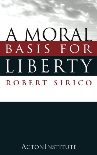 A Moral Basis for Liberty von Acton Institute for the Study of Religion & Liberty