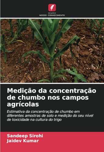 Medição da concentração de chumbo nos campos agrícolas: Estimativa da concentração de chumbo em diferentes amostras de solo e medição do seu nível de toxicidade na cultura do trigo von Edições Nosso Conhecimento