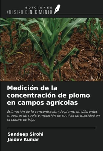 Medición de la concentración de plomo en campos agrícolas: Estimación de la concentración de plomo en diferentes muestras de suelo y medición de su nivel de toxicidad en el cultivo de trigo von Ediciones Nuestro Conocimiento