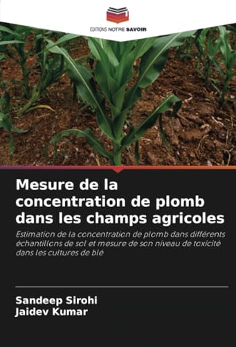 Mesure de la concentration de plomb dans les champs agricoles: Estimation de la concentration de plomb dans différents échantillons de sol et mesure de son niveau de toxicité dans les cultures de blé von Editions Notre Savoir