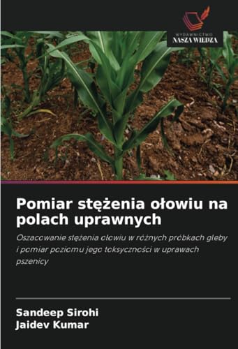 Pomiar stężenia ołowiu na polach uprawnych: Oszacowanie stężenia ołowiu w różnych próbkach gleby i pomiar poziomu jego toksyczności w uprawach ... poziomu jego toksyczno¿ci w uprawach pszenicy von Wydawnictwo Nasza Wiedza