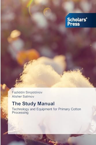 The Study Manual: Technology and Equipment for Primary Cotton Processing von Scholars' Press