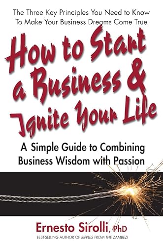 How to Start a Business and Ignite Your Life: A Simple Guide to Combining Business Wisdom with Passion