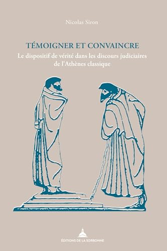 Témoigner et convaincre: Le dispositif de vérité dans les discours judiciaires de l'Athènes classique von ED SORBONNE