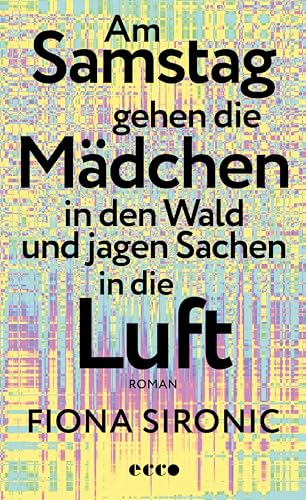 Am Samstag gehen die Mädchen in den Wald und jagen Sachen in die Luft: Roman | Das Debüt der Gewinnerin des open mike 2019 I Auf der Shortlist des Puchheimer Literaturpreises 2025 von Ecco Verlag
