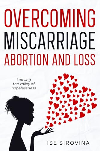 Overcoming Miscarriage, Abortion and Loss: Leaving the Valley of Hopelessness