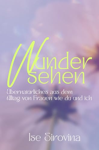 Wunder sehen: Übernatürliches aus dem Alltag von Frauen wie du und ich von HIS Ministries