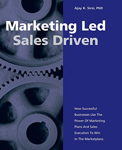 Marketing Led - Sales Driven: How Successful Businesses Use the Power of Marketing Plans and Sales Execution to Win in the Marketplace.