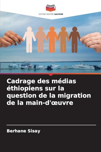 Cadrage des médias éthiopiens sur la question de la migration de la main-d'¿uvre von Editions Notre Savoir