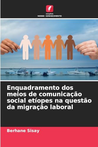 Enquadramento dos meios de comunicação social etíopes na questão da migração laboral von Edições Nosso Conhecimento