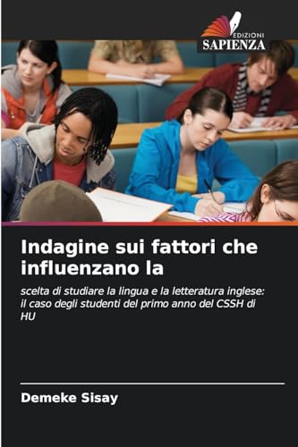 Indagine sui fattori che influenzano la: scelta di studiare la lingua e la letteratura inglese: il caso degli studenti del primo anno del CSSH di HU von Edizioni Sapienza