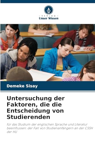 Untersuchung der Faktoren, die die Entscheidung von Studierenden: für das Studium der englischen Sprache und Literatur beeinflussen: der Fall von Studienanfängern an der CSSH der HU von Verlag Unser Wissen