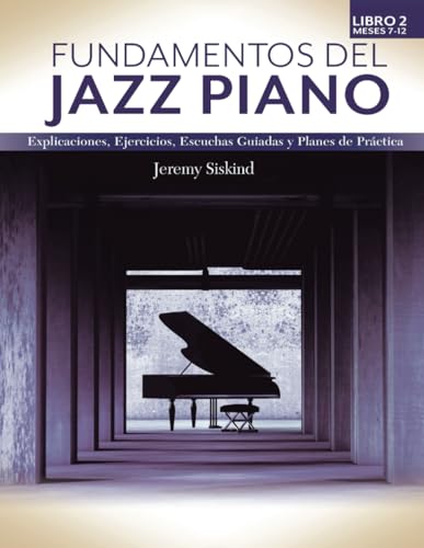 Fundamentos del Jazz Piano (Libro 2): Expllicaciónes, Ejercicios, Escuchas Guidas, y Planes de Práctica von Jeremy Siskind