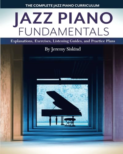Jazz Piano Fundamentals (Books 1-3): A Complete Curriculum of Explanations, Exercises, Listening Guides, and Practice Plans for Jazz Piano