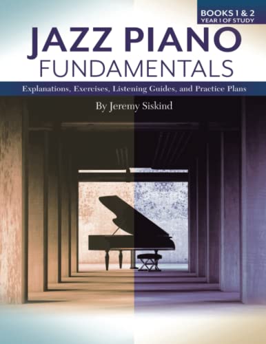 Jazz Piano Fundamentals (Books 1 & 2): Explanations, Exercises, Listening Guides, and Practice Plans for the First Year Plus of Study von Jeremy Siskind