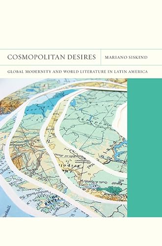 Cosmopolitan Desires: Global Modernity and World Literature in Latin America: Global Modernity and World Literature in Latin America Volume 14 (Flashpoints, Band 14) von Northwestern University Press