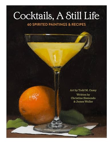 Cocktails, A Still Life: 60 Spirited Paintings & Recipes