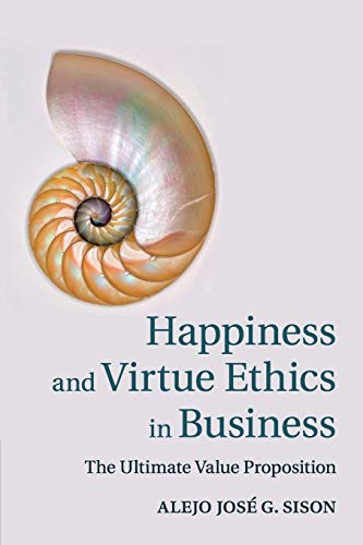 Happiness and Virtue Ethics in Business: The Ultimate Value Proposition