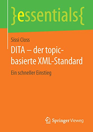 DITA – der topic-basierte XML-Standard: Ein schneller Einstieg (essentials)