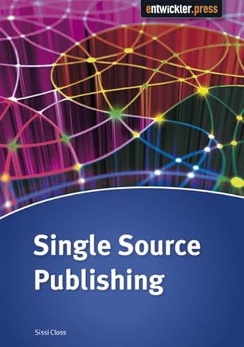 Single Source Publishing: Modularer Content für EPUB & Co. von Entwickler Press