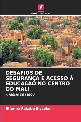 DESAFIOS DE SEGURANÇA E ACESSO À EDUCAÇÃO NO CENTRO DO MALI: A REGIÃO DE SEGOU von Edições Nosso Conhecimento