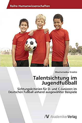 Talentsichtung im Jugendfußball: Sichtungskriterien für D- und C-Junioren im Deutschen Fußball anhand ausgewählter Beispiele von AV Akademikerverlag