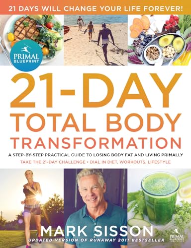 The Primal Blueprint 21-Day Total Body Transformation: A Complete, Step-By-Step, Gene Reprogramming Action Plan: A Step-By-Step Practical Guide to Losing Body Fat and Living Primally