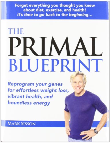 The Primal Blueprint: Reprogram Your Genes for Effortless Weight Loss, Vibrant Health & Boundless Energy (Primal Blueprint Series)
