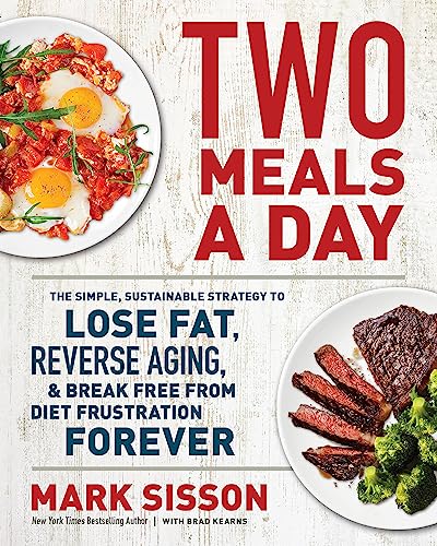 Two Meals a Day: The Simple, Sustainable Strategy to Lose Fat, Reverse Aging, and Break Free from Diet Frustration Forever Two Meals a Day: The Simple, Sustainable Strategy to Lose Fat, Reverse Aging, and Break Free from Diet Frustration Forever