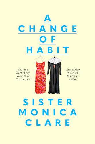 A Change of Habit: Leaving Behind My Husband, Career, and Everything I Owned to Become a Nun A Change of Habit: Leaving Behind My Husband, Career, and Everything I Owned to Become a Nun von CROWN