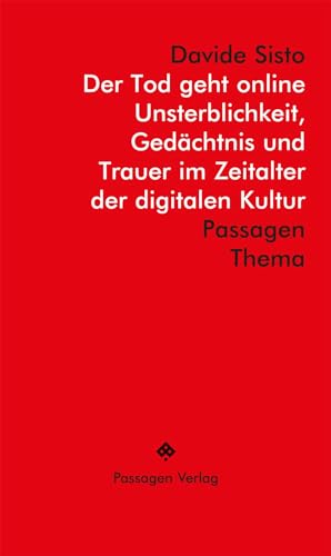 Der Tod geht online: Unsterblichkeit, Gedächtnis und Trauer im digitalen Zeitalter: Unsterblichkeit, Gedächtnis und Trauer im Zeitalter der digitalen Kultur (Passagen Thema) von Passagen Verlag Ges.M.B.H