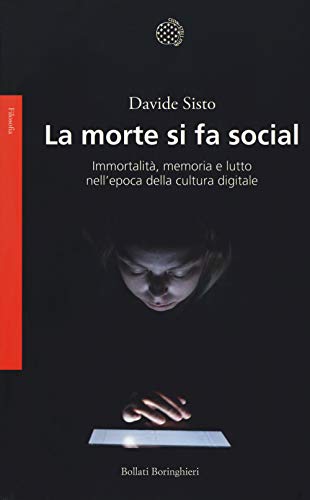 La morte si fa social. Immortalità, memoria e lutto nell'epoca della cultura digitale (Saggi. Filosofia) von Bollati Boringhieri