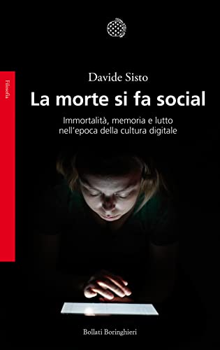 La morte si fa social. Immortalità, memoria e lutto nell'epoca della cultura digitale (Saggi. Filosofia)