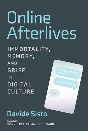Online Afterlives: Immortality, Memory, and Grief in Digital Culture